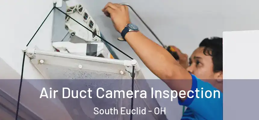  Air Duct Camera Inspection South Euclid - OH