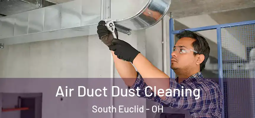  Air Duct Dust Cleaning South Euclid - OH