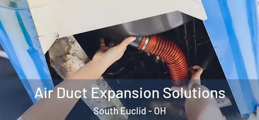  Air Duct Expansion Solutions South Euclid - OH