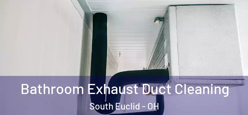 Bathroom Exhaust Duct Cleaning South Euclid - OH