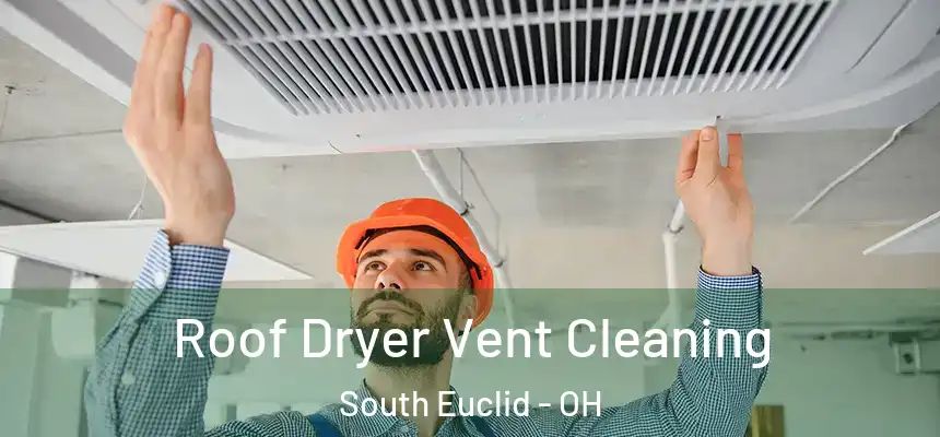 Roof Dryer Vent Cleaning South Euclid - OH